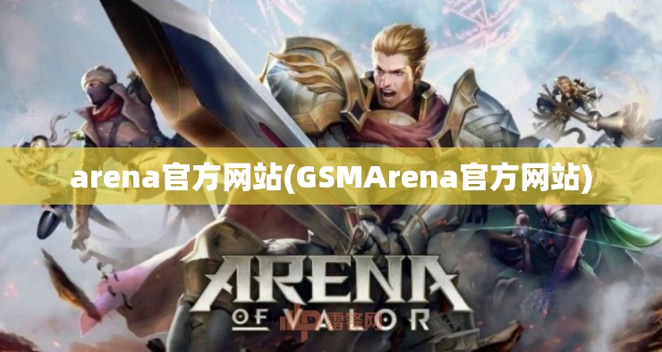 arena官方网站(GSMArena官方网站) arena官方网站(GSMArena官方网站)