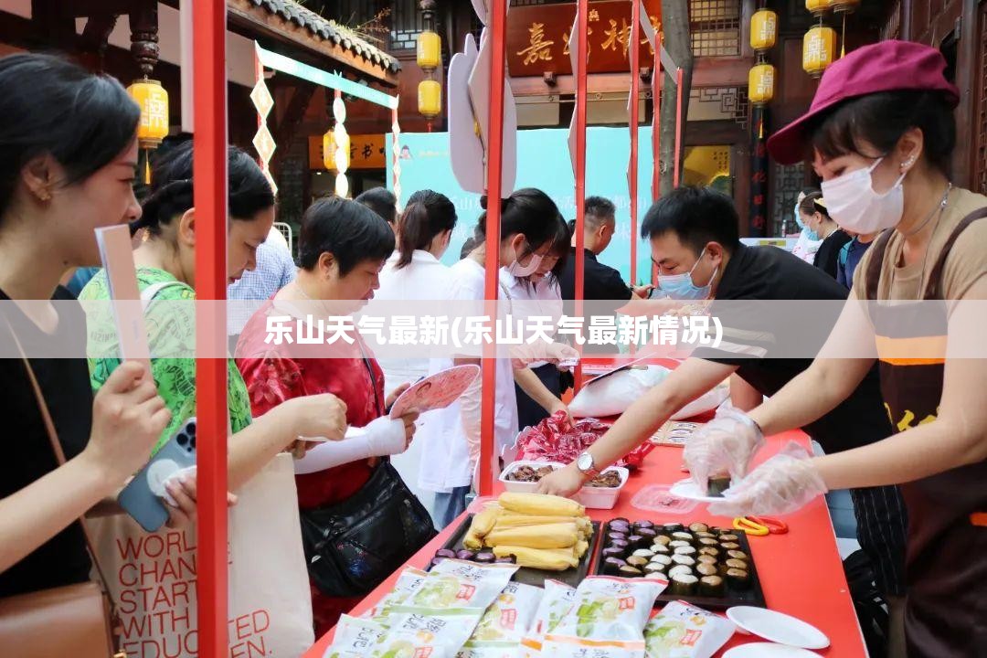 乐山天气最新(乐山天气最新情况) 乐山天气最新(乐山天气最新情况)