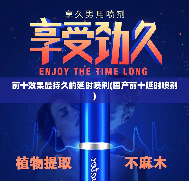前十效果最持久的延时喷剂(国产前十延时喷剂) 前十效果最持久的延时喷剂(国产前十延时喷剂)