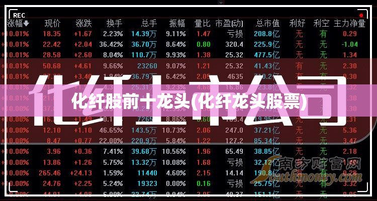 化纤股前十龙头(化纤龙头股票) 化纤股前十龙头(化纤龙头股票)