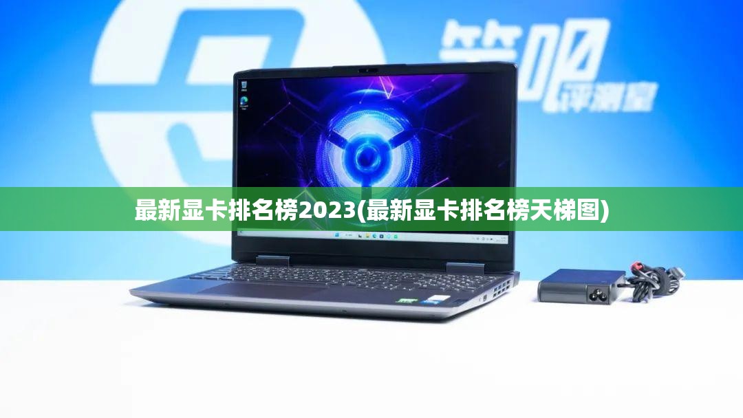 最新显卡排名榜2023(最新显卡排名榜天梯图)