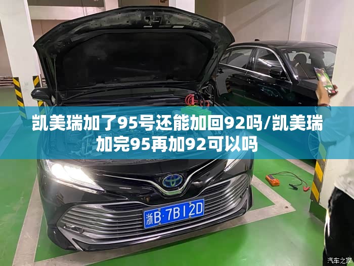 凯美瑞加了95号还能加回92吗/凯美瑞加完95再加92可以吗