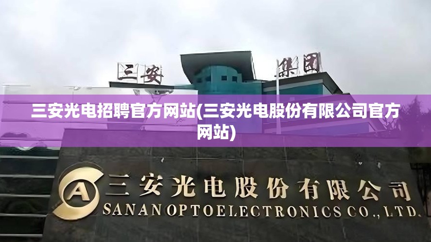 三安光电招聘官方网站(三安光电股份有限公司官方网站)