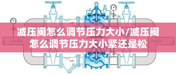 减压阀怎么调节压力大小/减压阀怎么调节压力大小紧还是松 减压阀怎么调节压力大小/减压阀怎么调节压力大小紧还是松