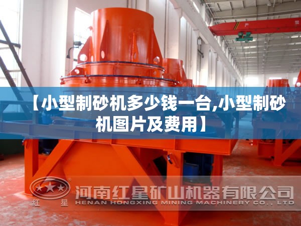 【小型制砂机多少钱一台,小型制砂机图片及费用】 【小型制砂机多少钱一台,小型制砂机图片及费用】