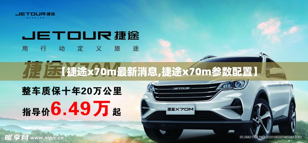 【捷途x70m最新消息,捷途x70m参数配置】 【捷途x70m最新消息,捷途x70m参数配置】