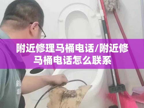 附近修理马桶电话/附近修马桶电话怎么联系 附近修理马桶电话/附近修马桶电话怎么联系