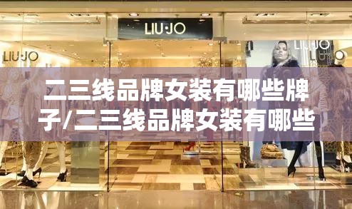二三线品牌女装有哪些牌子/二三线品牌女装有哪些牌子好