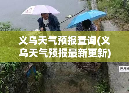 义乌天气预报查询(义乌天气预报最新更新) 义乌天气预报查询(义乌天气预报最新更新)