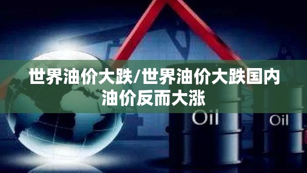 世界油价大跌/世界油价大跌国内油价反而大涨