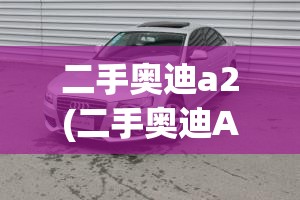 二手奥迪a2(二手奥迪A2) 二手奥迪a2(二手奥迪A2)
