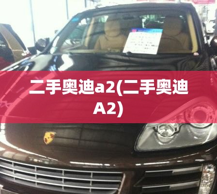 二手奥迪a2(二手奥迪A2) 二手奥迪a2(二手奥迪A2)