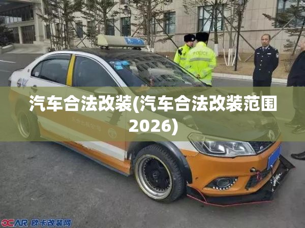 汽车合法改装(汽车合法改装范围2026) 汽车合法改装(汽车合法改装范围2026)