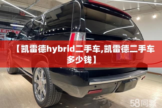 【凯雷德hybrid二手车,凯雷德二手车多少钱】