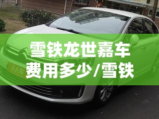 雪铁龙世嘉车费用多少/雪铁龙世嘉车怎么样 雪铁龙世嘉车费用多少/雪铁龙世嘉车怎么样