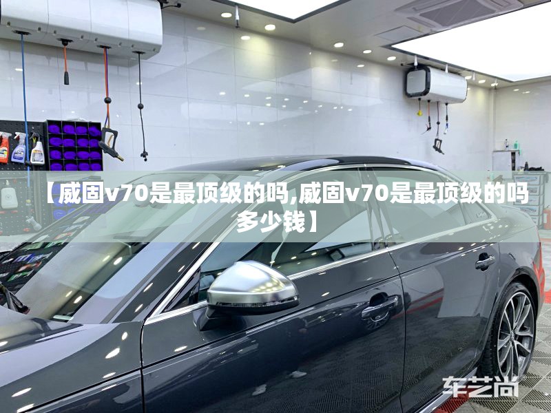【威固v70是最顶级的吗,威固v70是最顶级的吗多少钱】 【威固v70是最顶级的吗,威固v70是最顶级的吗多少钱】