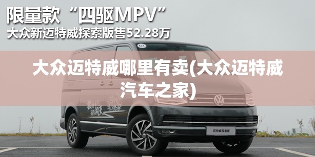 大众迈特威哪里有卖(大众迈特威汽车之家)