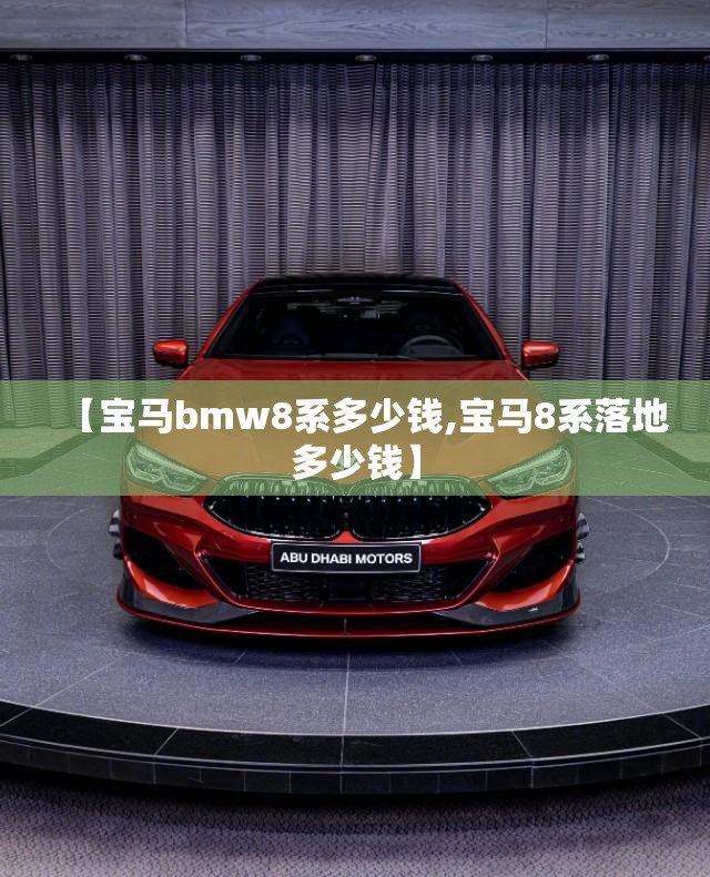 【宝马bmw8系多少钱,宝马8系落地多少钱】