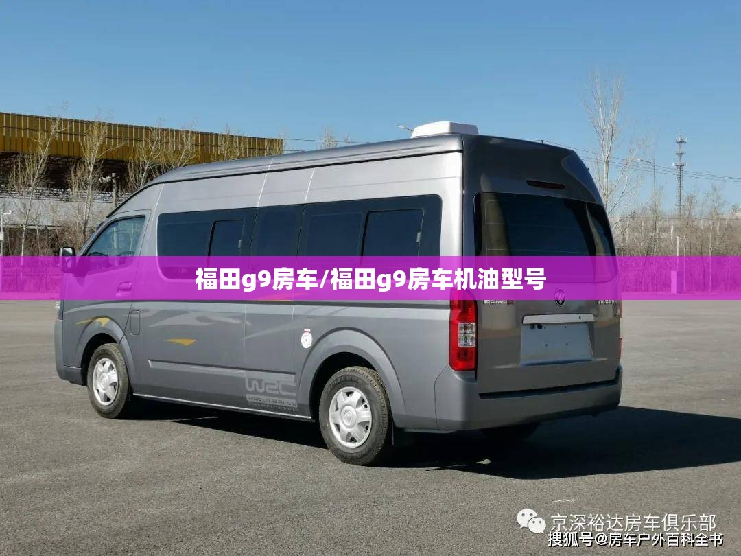 福田g9房车/福田g9房车机油型号 福田g9房车/福田g9房车机油型号