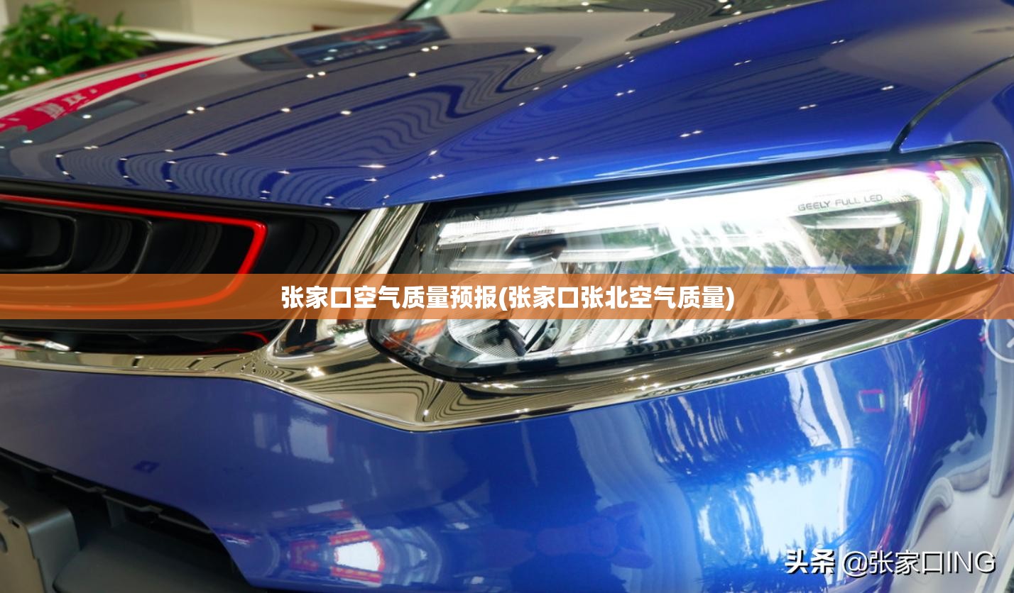 张家口空气质量预报(张家口张北空气质量) 张家口空气质量预报(张家口张北空气质量)