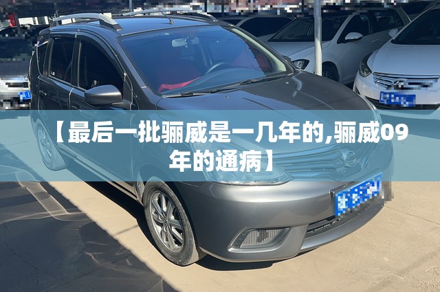 【最后一批骊威是一几年的,骊威09年的通病】