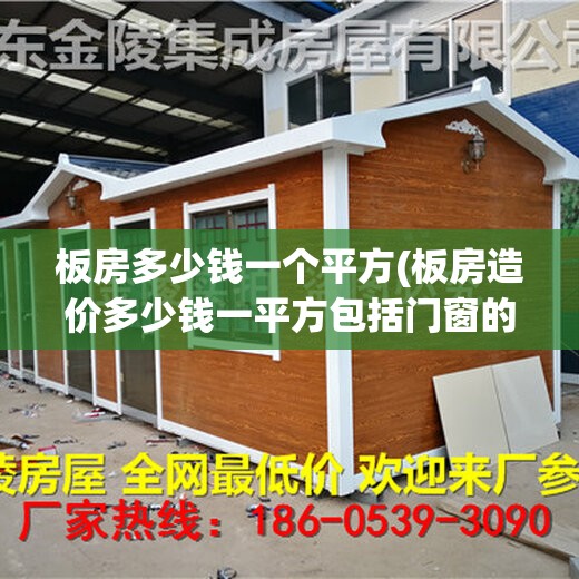 板房多少钱一个平方(板房造价多少钱一平方包括门窗的) 板房多少钱一个平方(板房造价多少钱一平方包括门窗的)