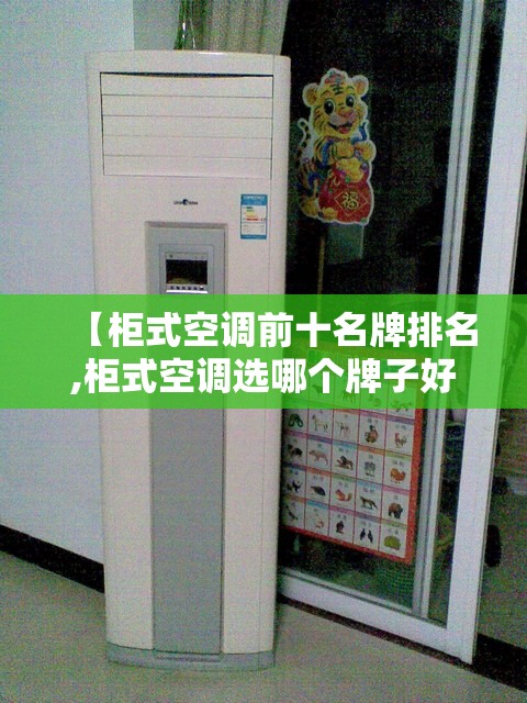 【柜式空调前十名牌排名,柜式空调选哪个牌子好】 【柜式空调前十名牌排名,柜式空调选哪个牌子好】
