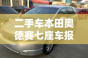 二手车本田奥德赛七座车报价/二手车本田奥德赛七座车报价多少