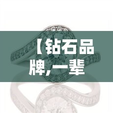 【钻石品牌,一辈子只能买一次的钻石品牌】 【钻石品牌,一辈子只能买一次的钻石品牌】