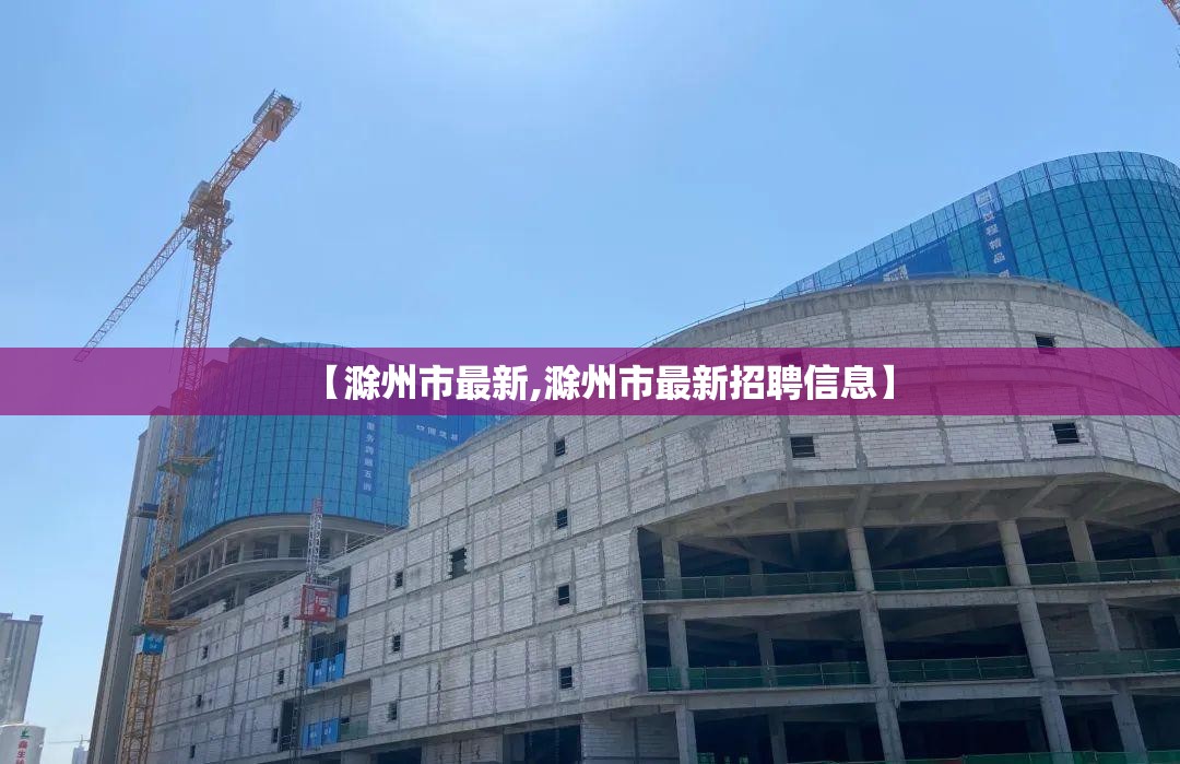 【滁州市最新,滁州市最新招聘信息】