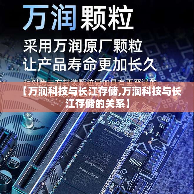 【万润科技与长江存储,万润科技与长江存储的关系】