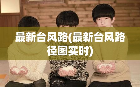 最新台风路(最新台风路径图实时) 最新台风路(最新台风路径图实时)