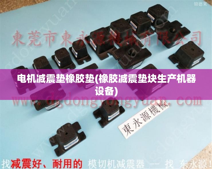 电机减震垫橡胶垫(橡胶减震垫块生产机器设备) 电机减震垫橡胶垫(橡胶减震垫块生产机器设备)