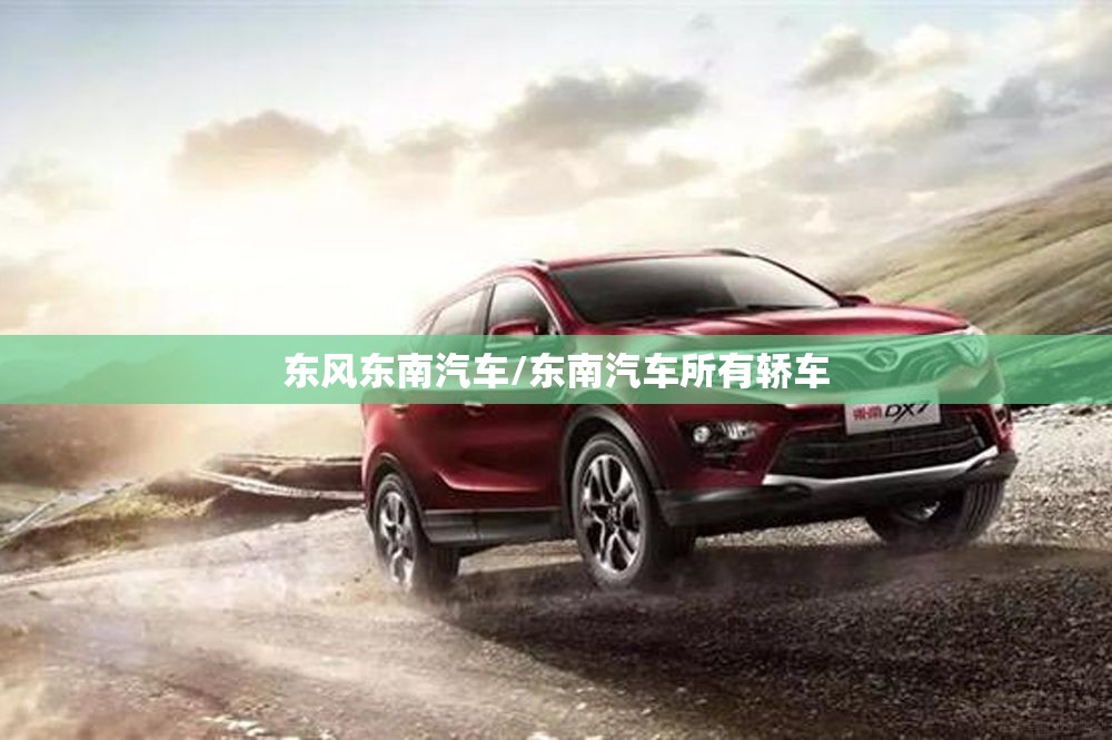 东风东南汽车/东南汽车所有轿车