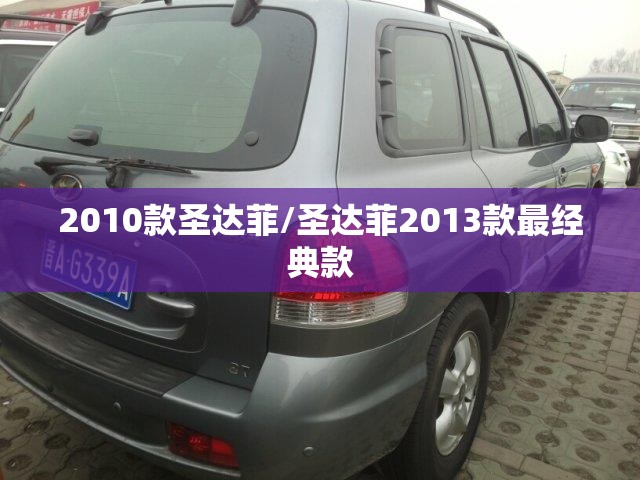 2010款圣达菲/圣达菲2013款最经典款 2010款圣达菲/圣达菲2013款最经典款