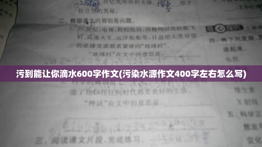 污到能让你滴水600字作文(污染水源作文400字左右怎么写) 污到能让你滴水600字作文(污染水源作文400字左右怎么写)