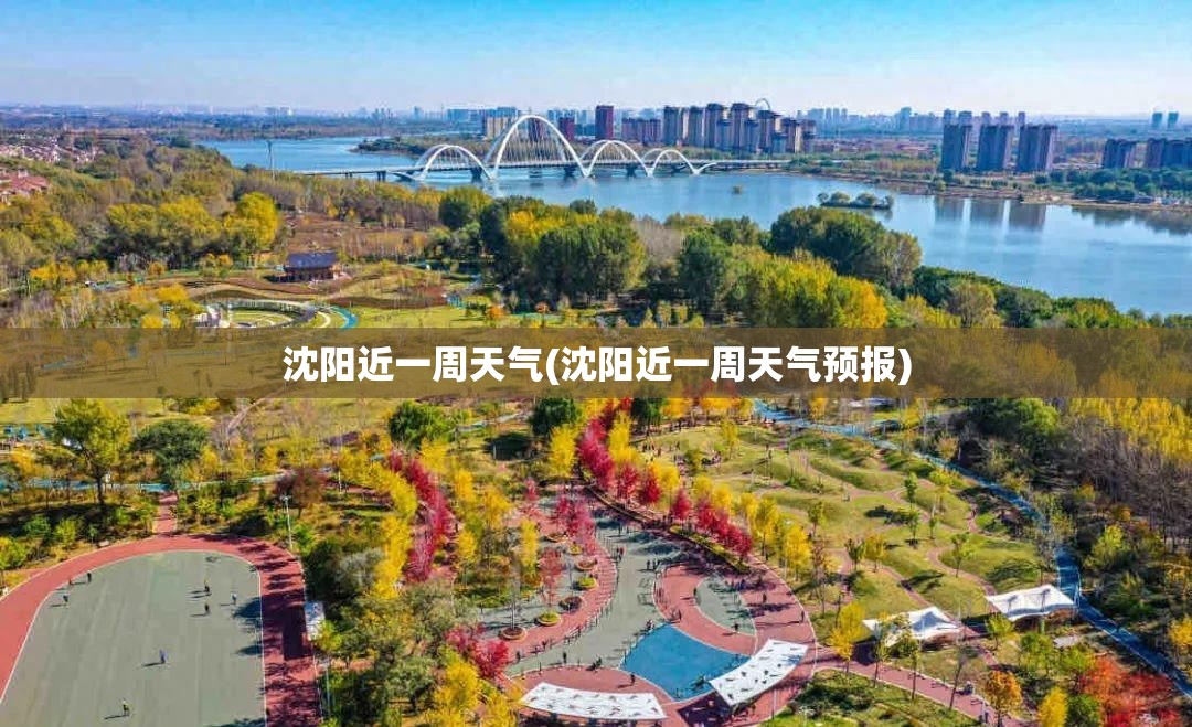 沈阳近一周天气(沈阳近一周天气预报) 沈阳近一周天气(沈阳近一周天气预报)