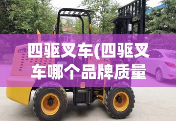 四驱叉车(四驱叉车哪个品牌质量好) 四驱叉车(四驱叉车哪个品牌质量好)