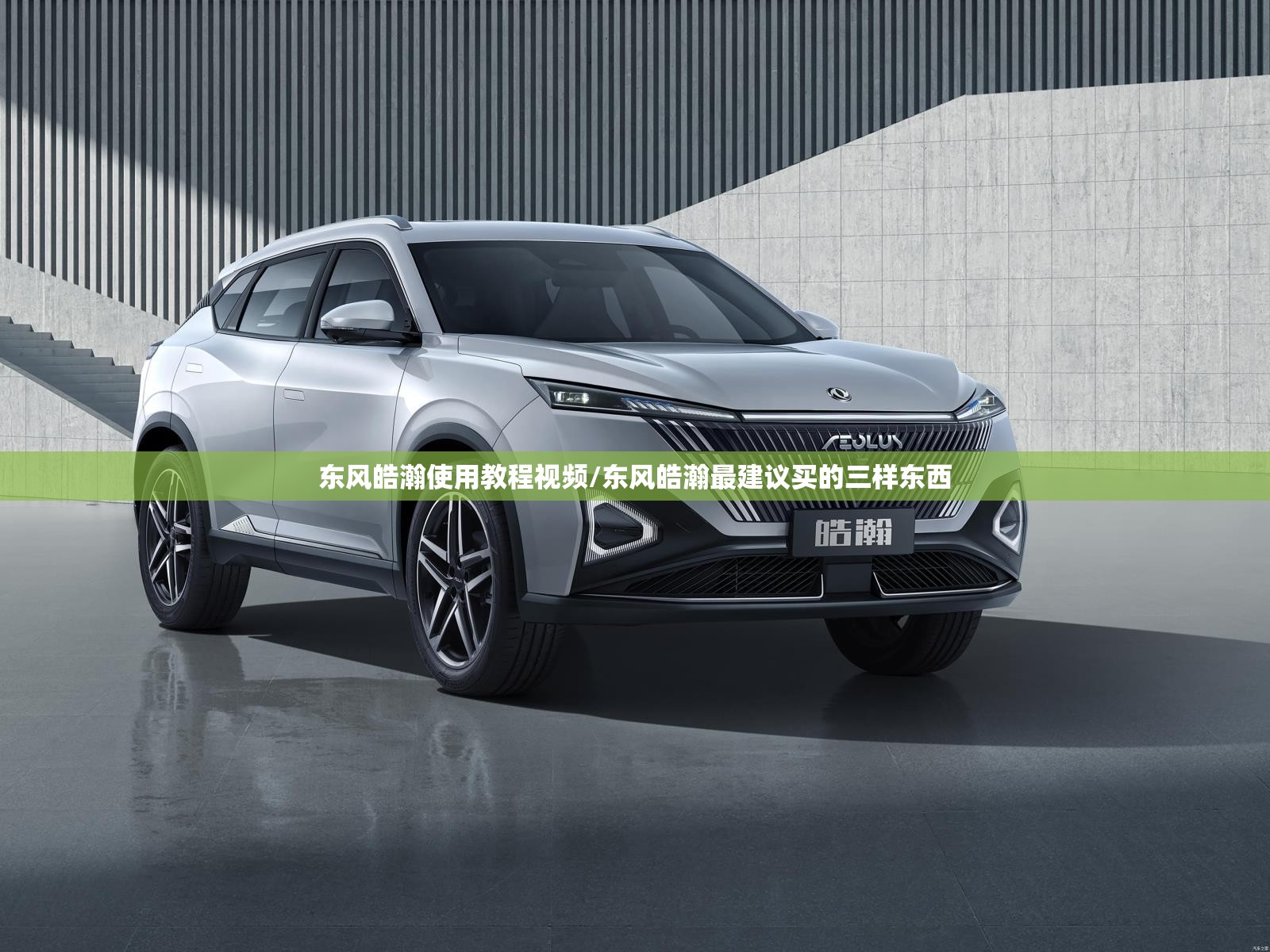 东风皓瀚使用教程视频/东风皓瀚最建议买的三样东西