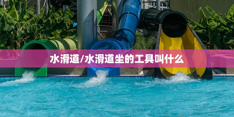 水滑道/水滑道坐的工具叫什么