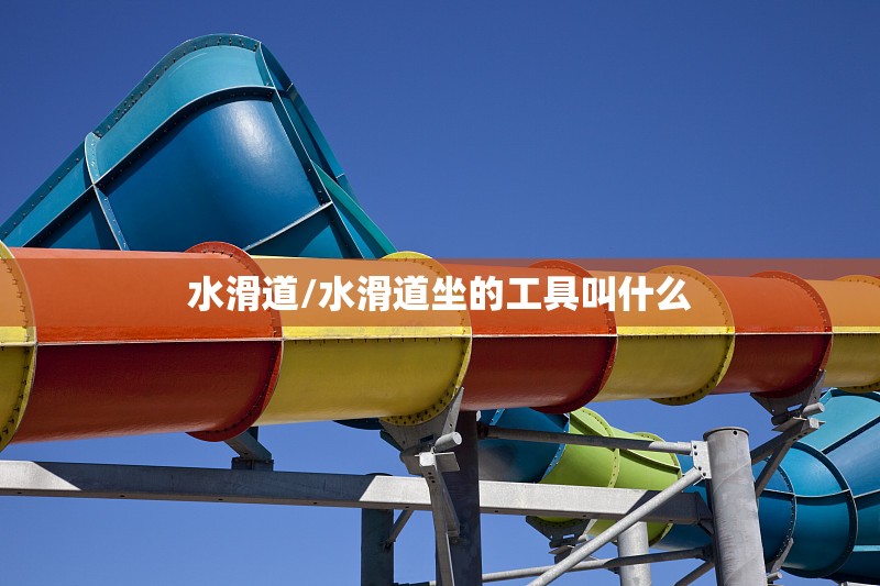 水滑道/水滑道坐的工具叫什么