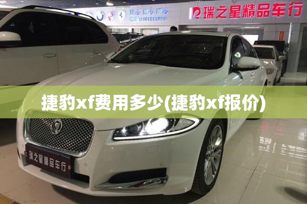 捷豹xf费用多少(捷豹xf报价) 捷豹xf费用多少(捷豹xf报价)