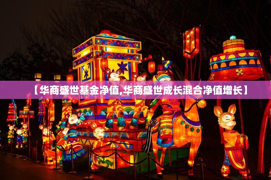 【华商盛世基金净值,华商盛世成长混合净值增长】 【华商盛世基金净值,华商盛世成长混合净值增长】