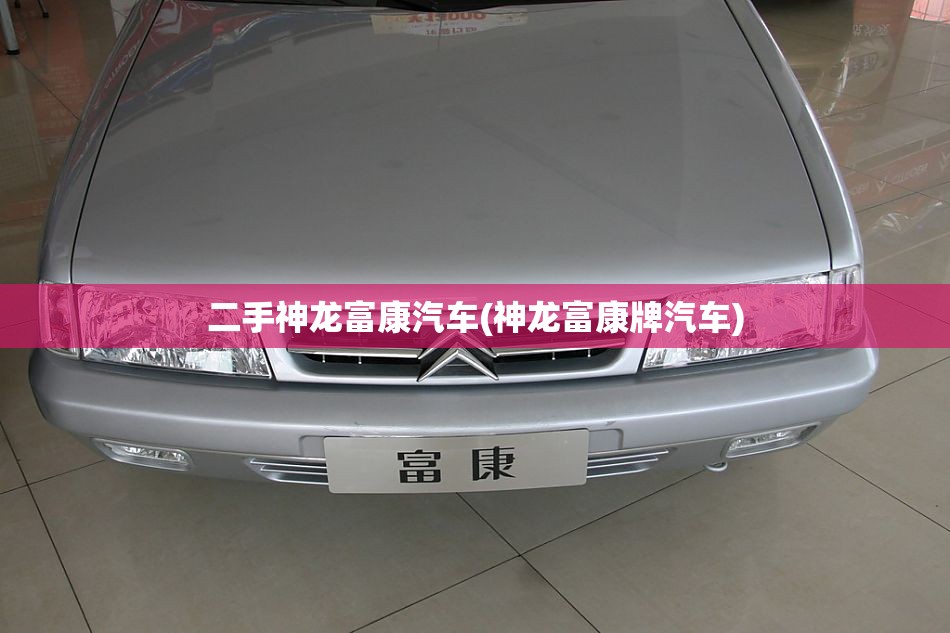 二手神龙富康汽车(神龙富康牌汽车) 二手神龙富康汽车(神龙富康牌汽车)