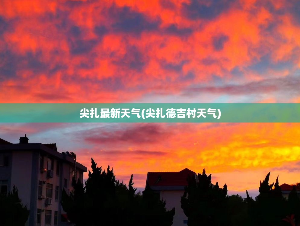尖扎最新天气(尖扎德吉村天气) 尖扎最新天气(尖扎德吉村天气)