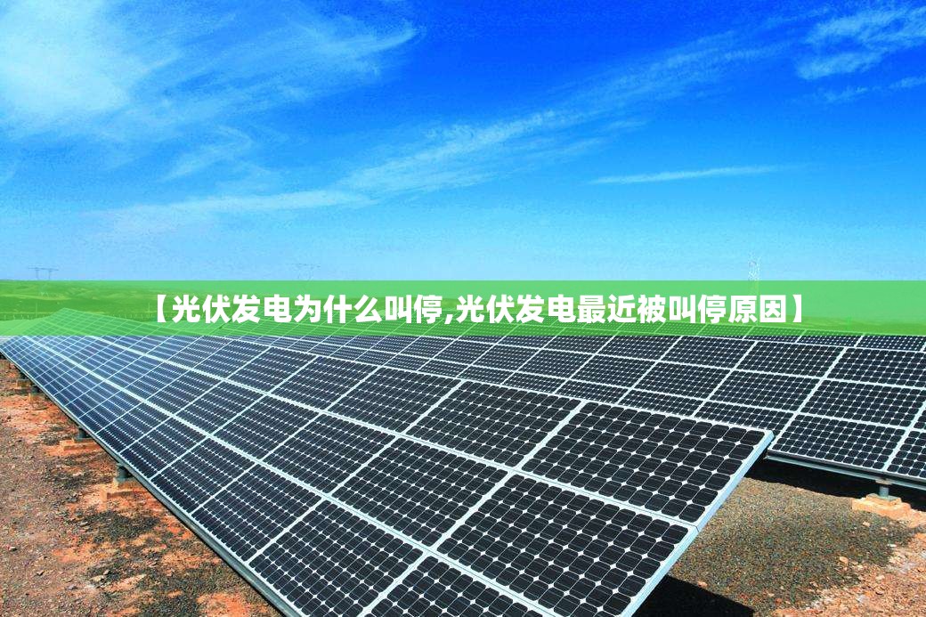 【光伏发电为什么叫停,光伏发电最近被叫停原因】 【光伏发电为什么叫停,光伏发电最近被叫停原因】