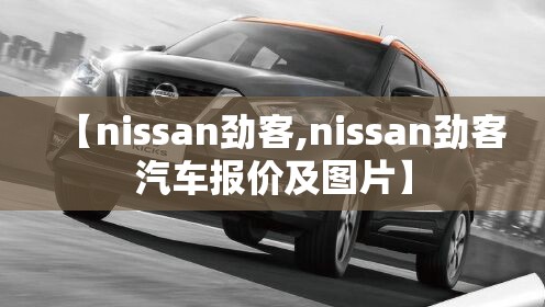 【nissan劲客,nissan劲客汽车报价及图片】