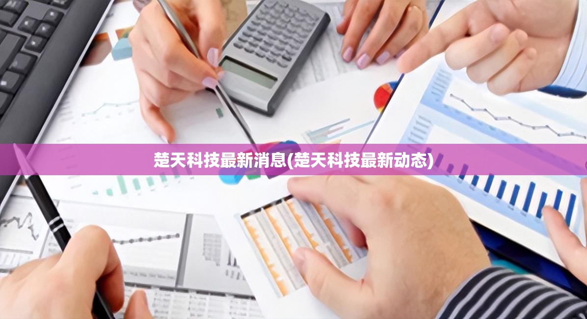 楚天科技最新消息(楚天科技最新动态) 楚天科技最新消息(楚天科技最新动态)