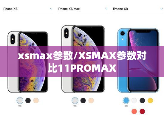 xsmax参数/XSMAX参数对比11PROMAX xsmax参数/XSMAX参数对比11PROMAX