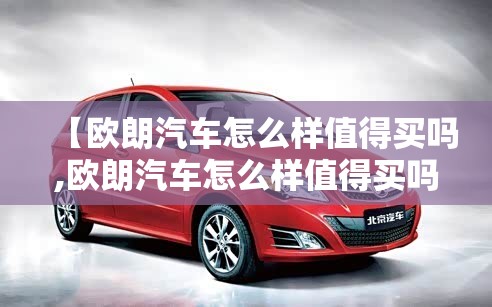 【欧朗汽车怎么样值得买吗,欧朗汽车怎么样值得买吗现在】